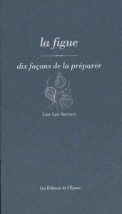 La figue. Dix façons de la préparer - Lev-Sercarz Lior