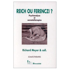 Reich ou Ferenczi ? Psychanalyse et somatothérapie - Meyer Richard
