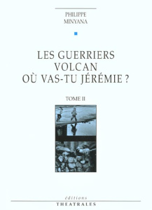LES GUERRIERS. VOLCAN. OU VAS TU JEREMIE ? Tome 2 - Minyana Philippe