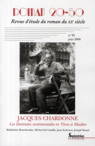 ROMAN 20-50, N 45/JUIN 2008 - JACQUES CHARDONNE, LES DESTINEES SENTIMENTALES ET VIVRE A MADERE. MAD - PU SEPTENTRION