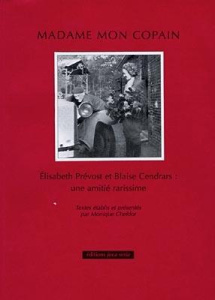 Madame mon copain. Elisabeth Prévost et Blaise Cendrars, une amitié rarissime - Cendrars Blaise ; Prévost Elisabeth ; Chefdor Moni
