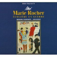 Moi Marie Rocher, écolière en guerre. Dessins d'enfants, 1914-1919 - Guyvarc'h Didier