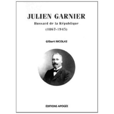 Moi, Julien Garnier, hussard de la République. 1867-1945, mémoires d'un instituteur - Nicolas Gilbert
