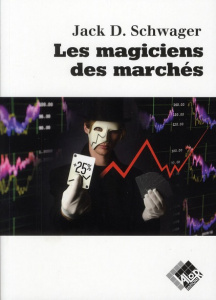 LES MAGICIENS DES MARCHES. ENTRETIENS AVEC LES MEILLEURS TRADERS - SCHWAGER J -D