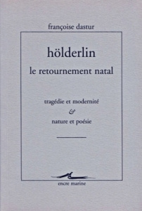 Hölderlin, le retournement natal. Tragédie et modernité & Nature et poésie - Dastur Françoise