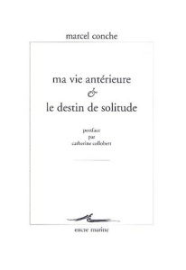 Ma vie antérieure & le destin de solitude - Conche Marcel ; Collobert Catherine