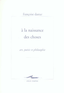 A la naissance des choses. Art, poésie et philosophie - Dastur Françoise