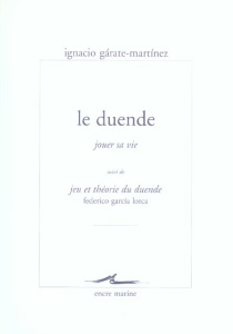 Le duende, jouer sa vie. Suivi de Jeu et théorie du duende - Garate Martinez Ignacio ; Garcia Lorca Federico ;