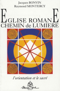 Eglise romane chemin de lumière. L'orientation et le sacré... - Bonvin Jacques ; Montercy Raymond