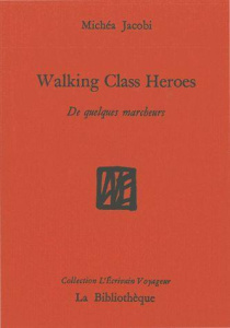 Walking class heroes. De quelques marcheurs - Jacobi Michéa ; Damade Angèle
