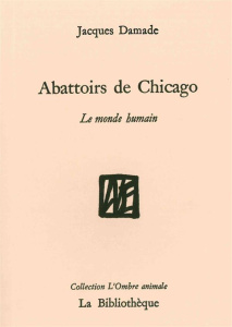 Le monde humain. Tome 1, Abattoirs de Chicago - Damade Jacques