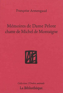 Mémoires de Dame Pelote. Chatte de Messire Montaigne - Armengaud Françoise
