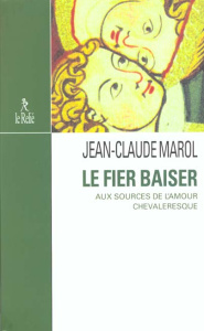 Le Fier Baiser. Aux sources de l'amour chevaleresque - Marol