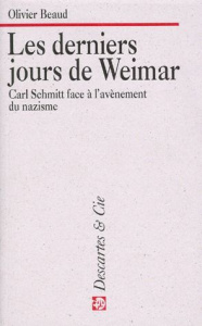 LES DERNIERS JOURS DE WEIMAR. Carl Schmitt face à l'avènement du nazisme - Beaud Olivier