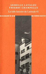 La folle histoire du Latitude 43. Grandeur et décadence du chef-d'oeuvre de Georges-Henri Pingusson - Champalle Thierry ; Lavalou Armelle