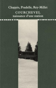 Courchevel. Naissance d'une station - Chappis Laurent ; Pradelle Denys ; Rey-Millet Guy