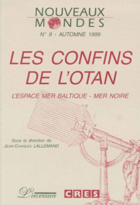 NOUVEAUX MONDES N°9 AUTOMNE 1999 : LES CONFINS DE L'OTAN. L'espace Mer Baltique-Mer Noire - COLLECTIF