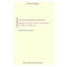 Transactions secrètes. Philippe Jacottet poète et traducteur de Rilke et Hölderlin - Lombez Christine