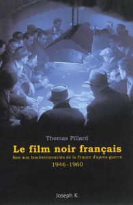Le film noir français face aux bouleversements de la France d'après-guerre (1946-1960) - Pillard Thomas ; Vincendeau Ginette