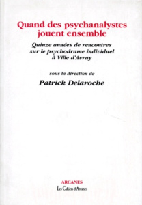 QUAND DES PSYCHANALYSTES JOUENT ENSEMBLE. Quinze années de rencontres sur le psychodrame individuel - DELAROCHE PATRICK