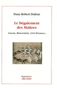 Le begaiement des maîtres. Lacan, Benveniste, Lévi-Strauss... - Dufour Dany-Robert