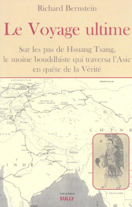 Le voyage ultime. Sur les traces de Hsuan Tsang, le moine bouddhiste qui traversa l'Asie en quête de - Bernstein Richard ; Harvey James