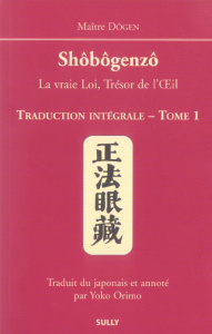 Shôbôgenzô, la vraie Loi, Trésor de l'Oeil. Traduction intégrale Tome 1 - MAITRE DOGEN