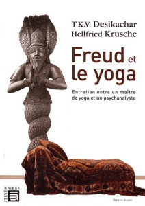 Freud et le yoga. Entretien entre un maître de yoga et un psychanalyste - Desikachar T.K.V. ; Krusche Hellfried