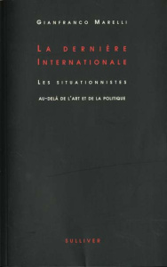 La dernière Internationale. Les situationnistes au-delà de l'art et de la politique - Marelli Gianfranco