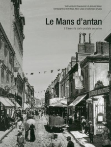Le Mans d'Antan. Le Mans et ses environs à travers la carte postale ancienne - Gohier Jacques ; Chaussumier Jacques