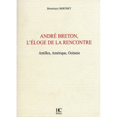 André Breton, l'éloge de la rencontre. Antilles, Amérique, Océanie - Berthet Dominique