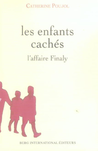 Les enfants cachés. L'affaire Finaly (1945-1953) - Poujol Catherine - Thoinet Chantal