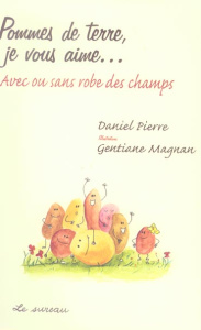 Pommes de terre, je vous aime... Avec ou sans robe des champs - Pierre Daniel ; Magnan Gentiane