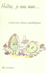 Huîtres, je vous aime... - Simon-Goulletquer Catherine
