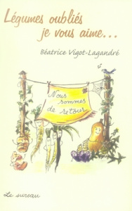 Légumes oubliés, je vous aime... - Vigot-Lagandré Béatrice ; Lagandré Colette