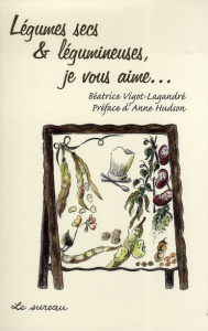 Légumes secs & légumineuses, je vous aime... - Vigot-Lagandré Béatrice ; Hudson Anne ; Lagandré C