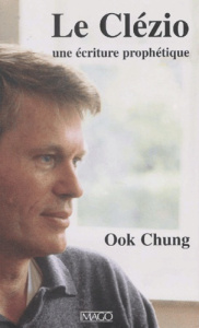 Le Clézio. Une écriture prophétique - Chung Ook