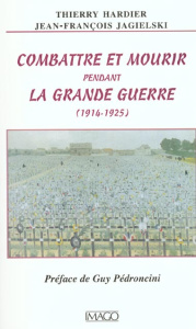 Combattre et mourir pendant la Grande Guerre (1914-1925) - Hardier Thierry ; Jagielski Jean-François