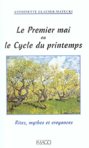 Le premier mai ou le cycle du printemps. Rites, mythes et croyances - Glauser-Matecki Antoinette