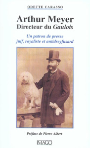 Arthur Meyer, directeur du Gaulois. Un patron de presse juif, royaliste et antidreyfusard - Carasso Odette