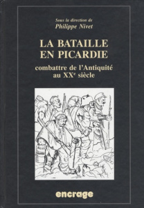 La bataille de Picardie. Combattre de l'Antiquité au XXe siècle - Nivet Philippe