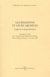 Les religions et leurs archives. Enjeux d'aujourd'hui - ARCHIVES DE FRANCE