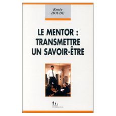 LE MENTOR / TRANSMETTRE UN SAVOIR-ETRE - Houde Renée