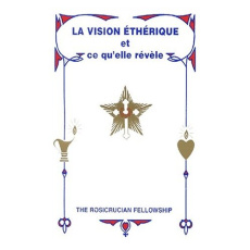 La vision éthérique et ce qu'elle révèle - ROSICRUCIAN FELLOW.