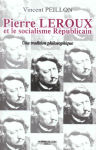 Pierre Leroux et le socialisme républicain. Une tradition philosophique - Peillon Vincent
