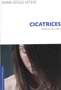 Cicatrices. Paroles de corps - Esteve Anne-Cécile