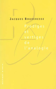PRODIGES ET VERTIGES DE L'ANALOGIE. De l'abus des belles-lettres dans la pensée - Bouveresse Jacques