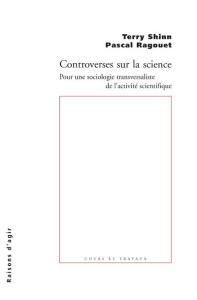 Controverses sur la science. Pour une sociologie transversaliste de l'activité scientifique - Shinn Terry ; Ragouet Pascal