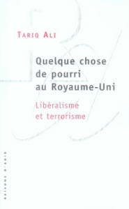 Quelque chose de pourri au Royaume-Uni. Libéralisme et terrorisme - Ali Tariq ; Fidel Jean-Luc