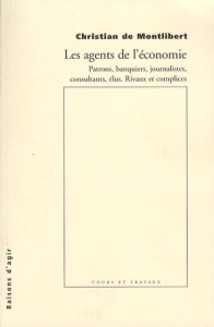 Les agents de l'économie. Patrons, banquiers, journalistes, consultants, élus. Rivaux et complices - Montlibert Christian de